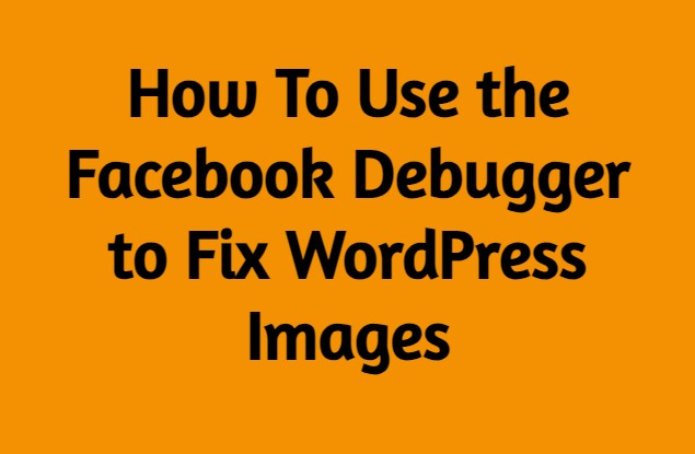How To Use the Facebook Debugger to Fix WordPress Images