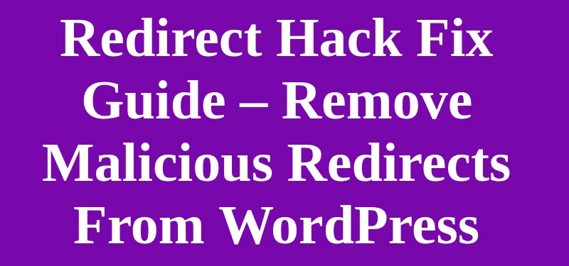 Redirect Hack Fix Guide – Remove Malicious Redirects From WordPress